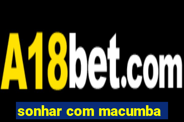 sonhar com macumba